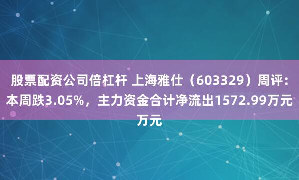 股票配资公司倍杠杆 上海雅仕（603329）周评：本周跌3.05%，主力资金合计净流出1572.99万元